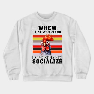 That was close I almost had to socialize Chicken Funny Animal Quote Hilarious Sayings Humor Gift Crewneck Sweatshirt